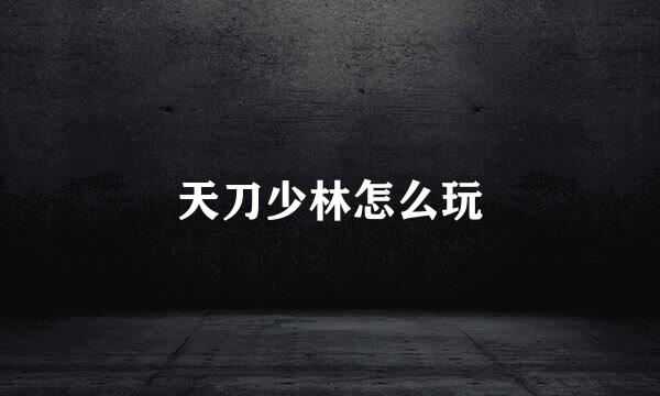 天刀少林怎么玩