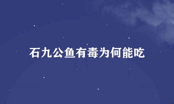 石九公鱼有毒为何能吃