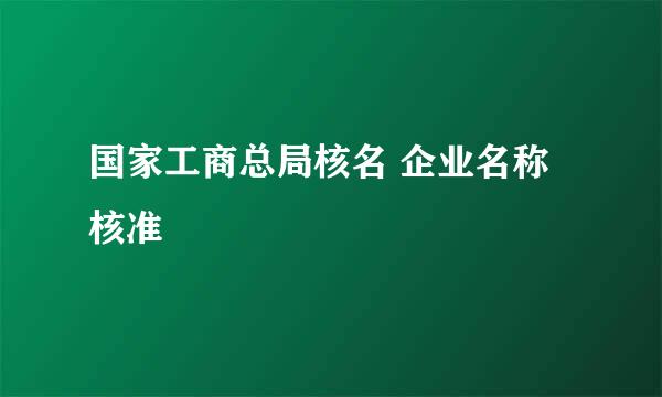 国家工商总局核名 企业名称核准