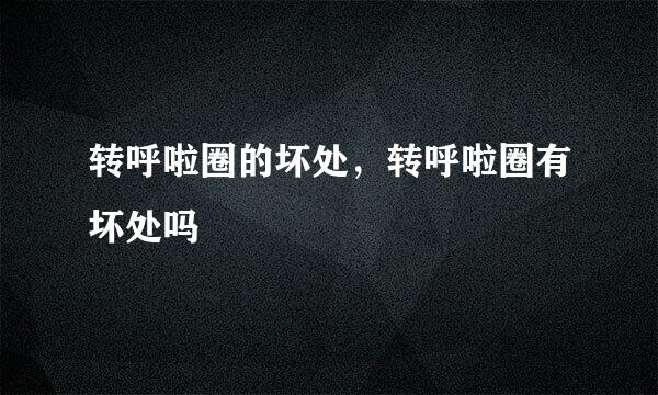 转呼啦圈的坏处，转呼啦圈有坏处吗