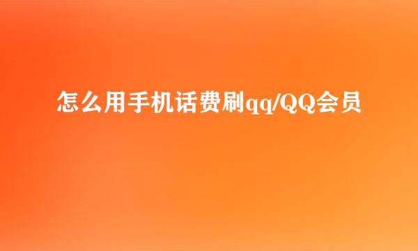 怎么用手机话费刷qq/QQ会员