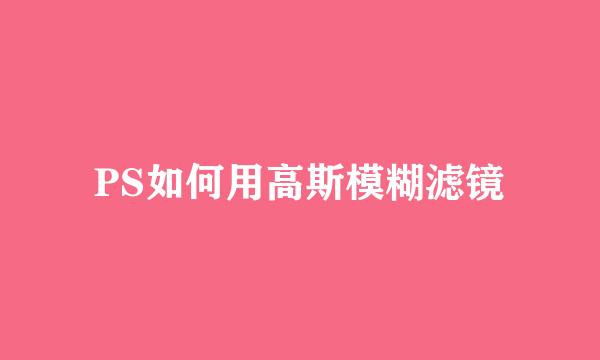 PS如何用高斯模糊滤镜