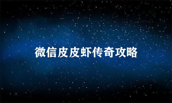 微信皮皮虾传奇攻略