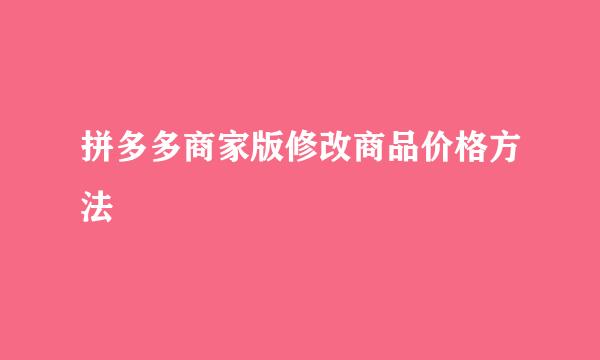 拼多多商家版修改商品价格方法