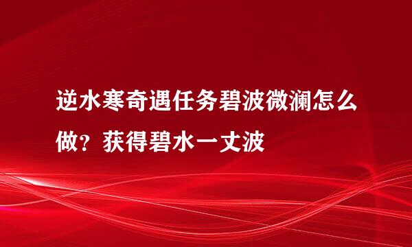 逆水寒奇遇任务碧波微澜怎么做？获得碧水一丈波