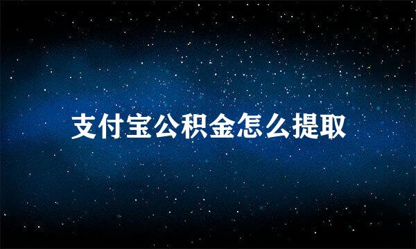 支付宝公积金怎么提取