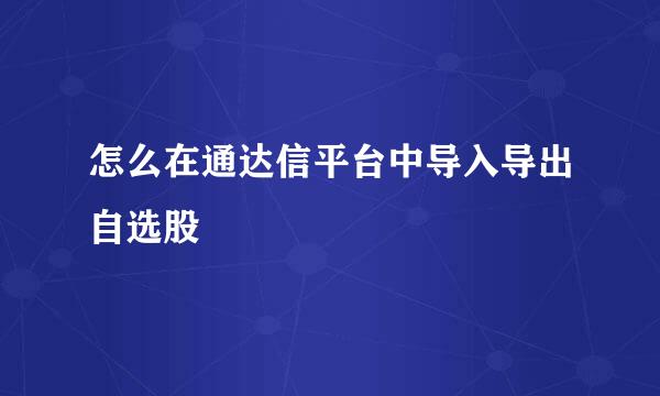 怎么在通达信平台中导入导出自选股