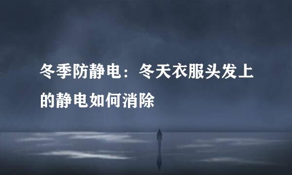 冬季防静电：冬天衣服头发上的静电如何消除