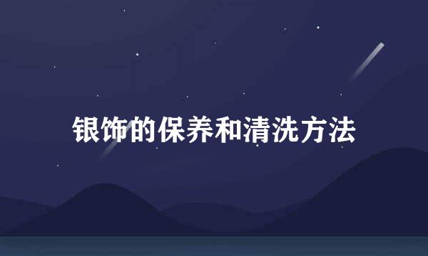 银饰的保养和清洗方法