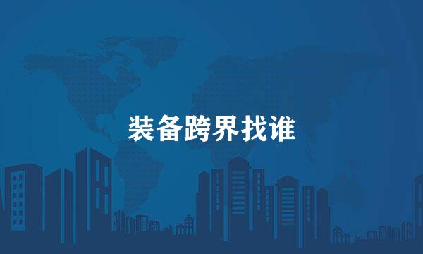 装备跨界找谁