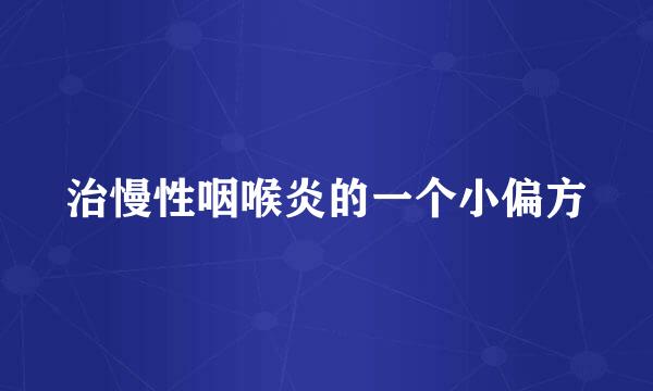 治慢性咽喉炎的一个小偏方