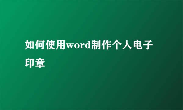 如何使用word制作个人电子印章