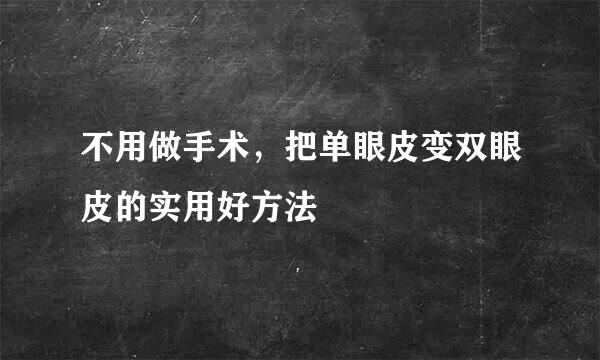 不用做手术，把单眼皮变双眼皮的实用好方法