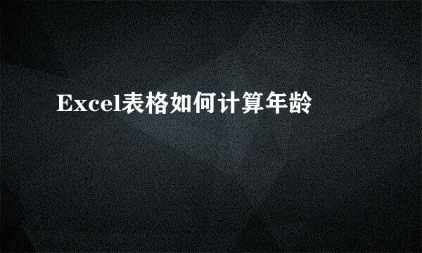 Excel表格如何计算年龄