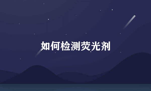 如何检测荧光剂