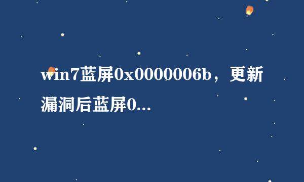 win7蓝屏0x0000006b，更新漏洞后蓝屏0x0000006B