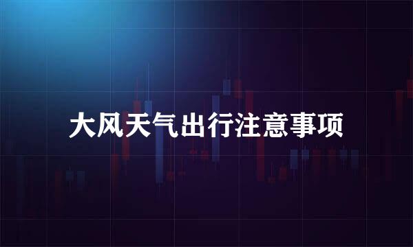 大风天气出行注意事项