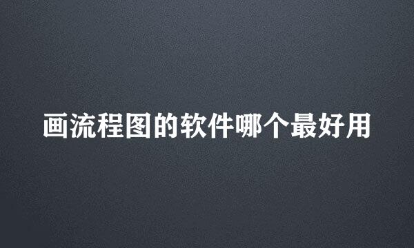 画流程图的软件哪个最好用