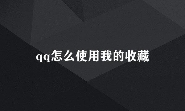 qq怎么使用我的收藏