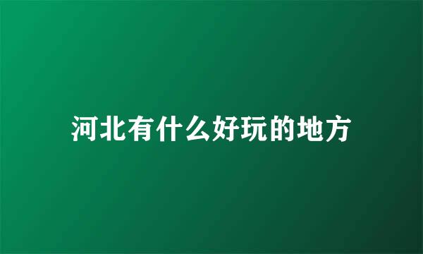 河北有什么好玩的地方
