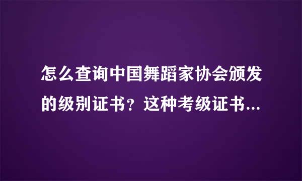 怎么查询中国舞蹈家协会颁发的级别证书？这种考级证书国家承认吗