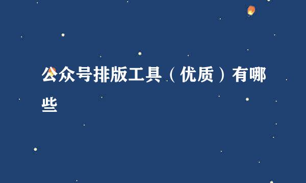 公众号排版工具（优质）有哪些