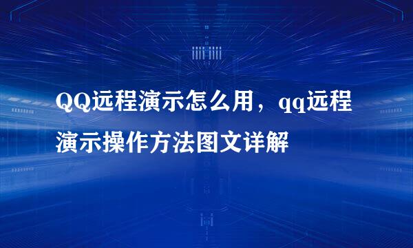 QQ远程演示怎么用，qq远程演示操作方法图文详解