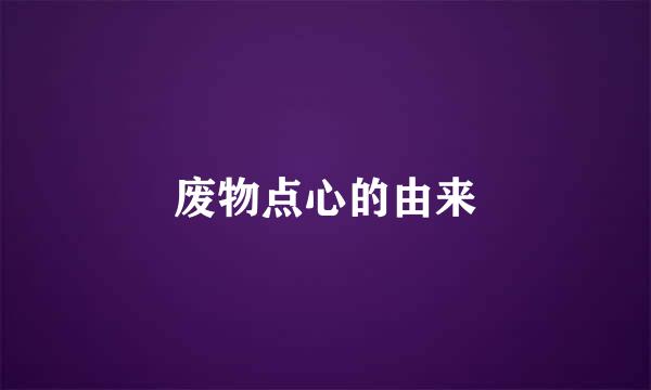 废物点心的由来