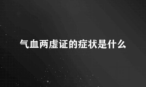 气血两虚证的症状是什么