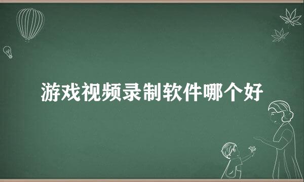 游戏视频录制软件哪个好