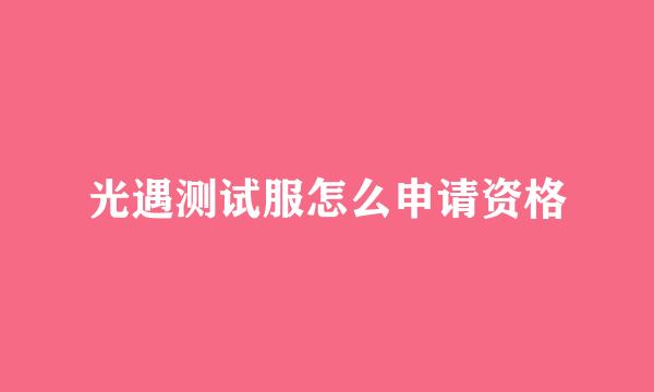 光遇测试服怎么申请资格
