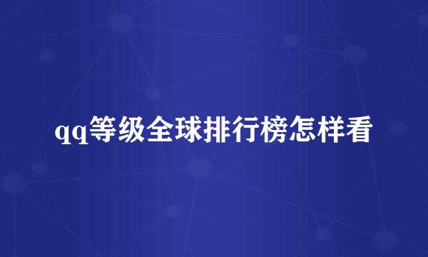 qq等级全球排行榜怎样看