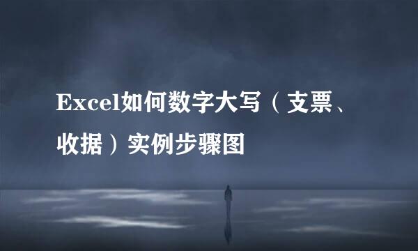 Excel如何数字大写（支票、收据）实例步骤图
