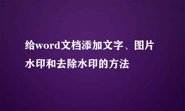 给word文档添加文字、图片水印和去除水印的方法