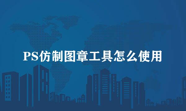 PS仿制图章工具怎么使用