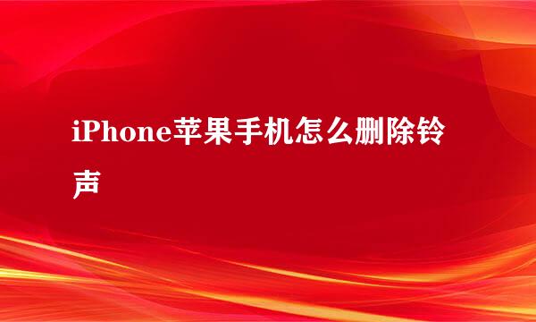 iPhone苹果手机怎么删除铃声