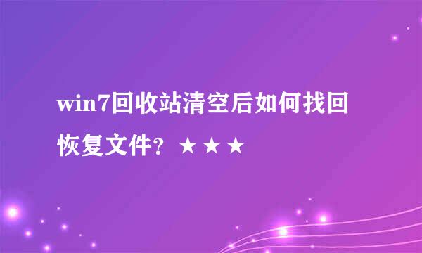 win7回收站清空后如何找回恢复文件？★★★