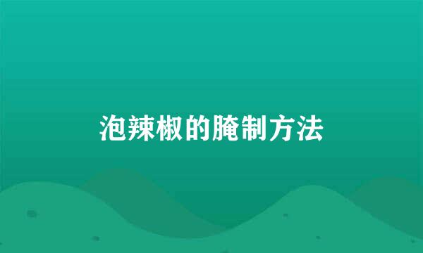 泡辣椒的腌制方法