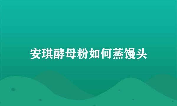 安琪酵母粉如何蒸馒头