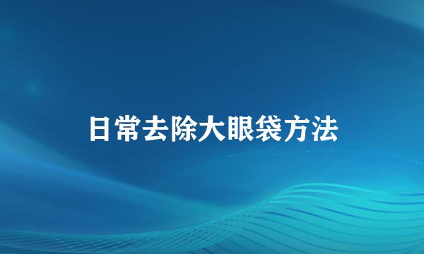 日常去除大眼袋方法