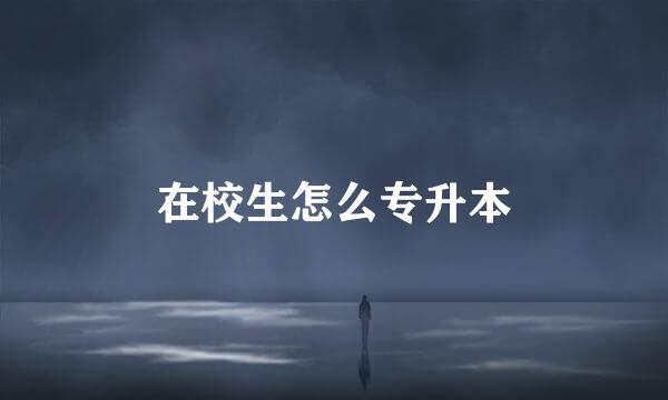 在校生怎么专升本