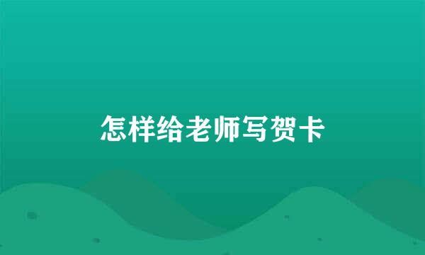 怎样给老师写贺卡