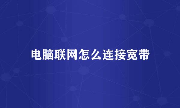 电脑联网怎么连接宽带