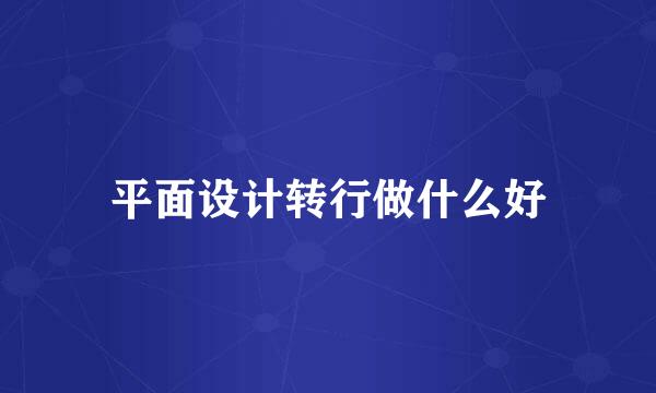 平面设计转行做什么好