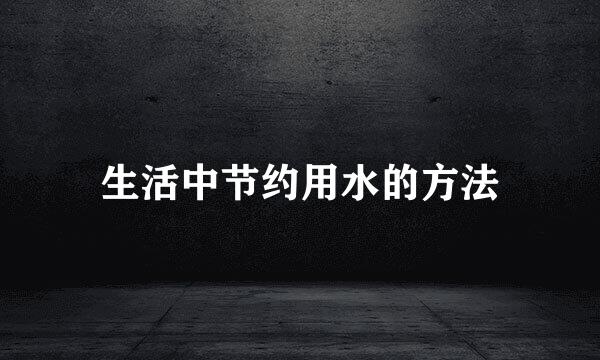 生活中节约用水的方法