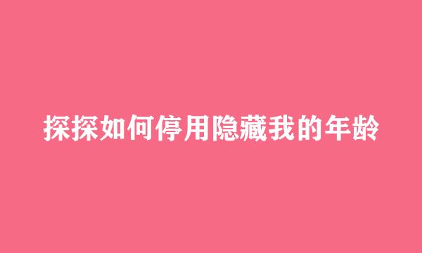 探探如何停用隐藏我的年龄