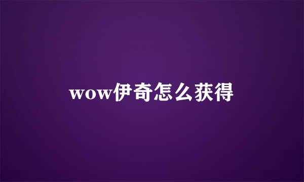 wow伊奇怎么获得