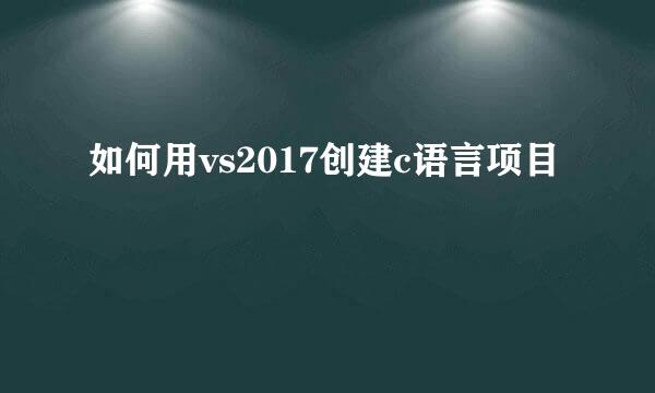 如何用vs2017创建c语言项目