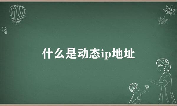 什么是动态ip地址