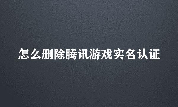 怎么删除腾讯游戏实名认证